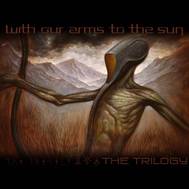With Our Arms To The Sun : The Trilogy